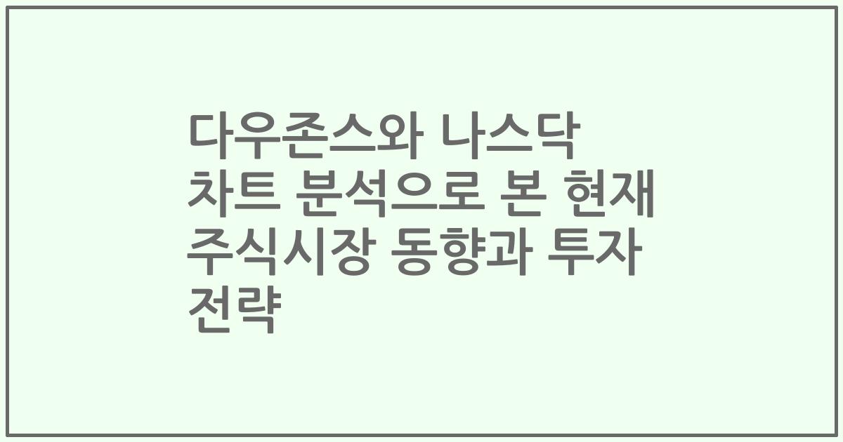 다우존스와 나스닥 차트 분석으로 본 현재 주식시장 동향과 투자 전략