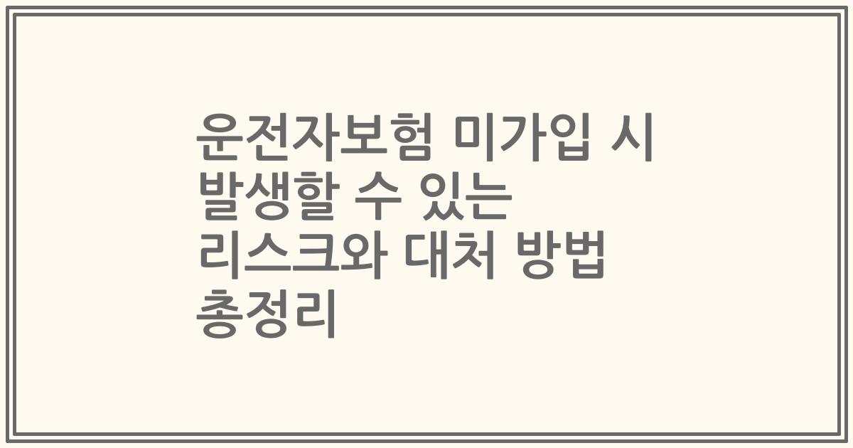 운전자보험 미가입 시 발생할 수 있는 리스크와 대처 방법 총정리