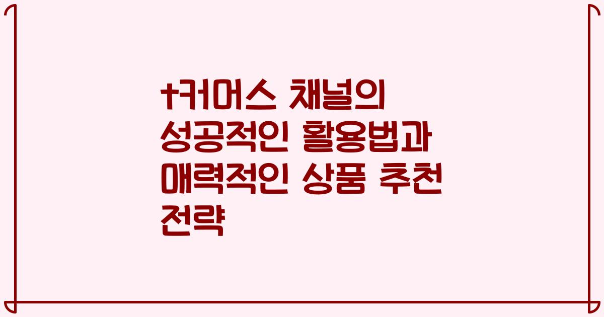 t커머스 채널의 성공적인 활용법과 매력적인 상품 추천 전략