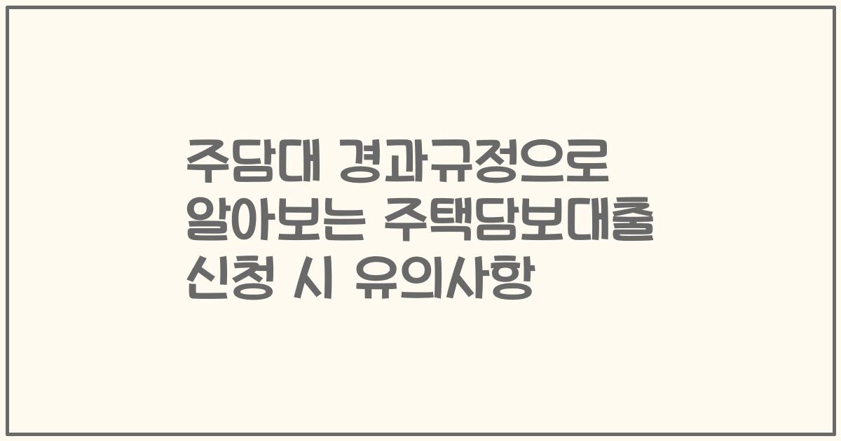 주담대 경과규정으로 알아보는 주택담보대출 신청 시 유의사항
