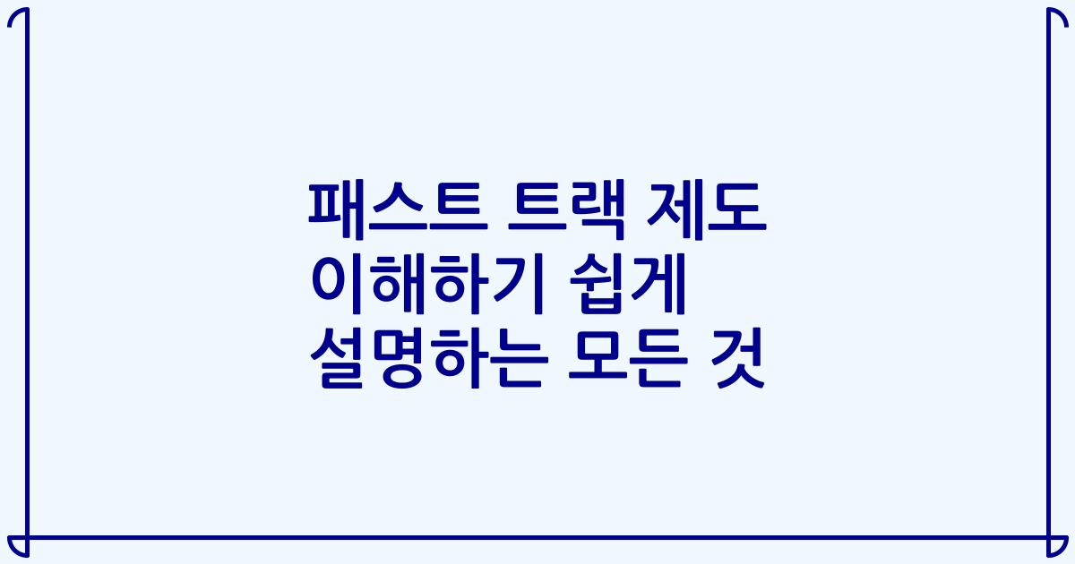 패스트 트랙 제도 이해하기 쉽게 설명하는 모든 것