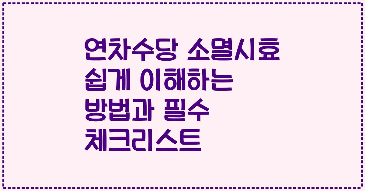 연차수당 소멸시효 쉽게 이해하는 방법과 필수 체크리스트