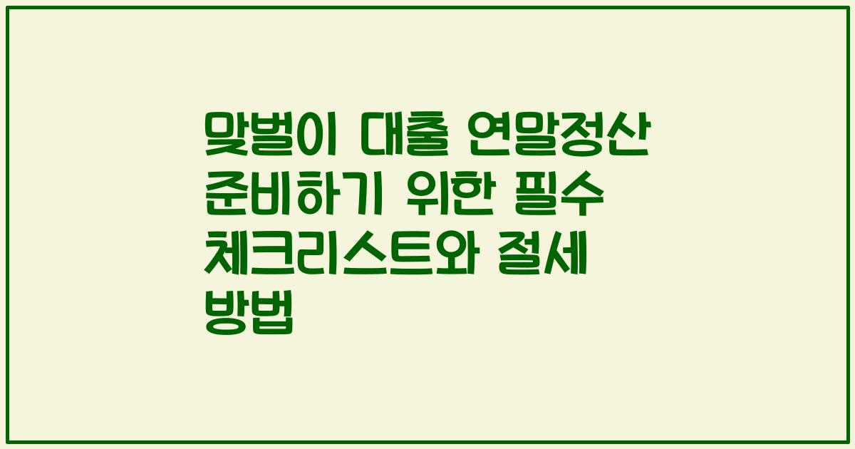맞벌이 대출 연말정산 준비하기 위한 필수 체크리스트와 절세 방법