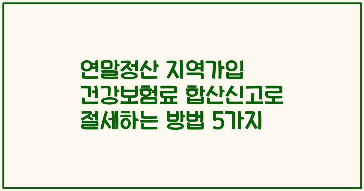 연말정산 지역가입 건강보험료 합산신고로 절세하는 방법 5가지