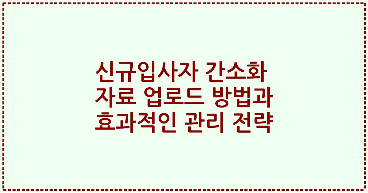 신규입사자 간소화 자료 업로드 방법과 효과적인 관리 전략