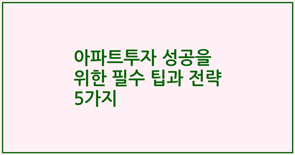 아파트투자 성공을 위한 필수 팁과 전략 5가지