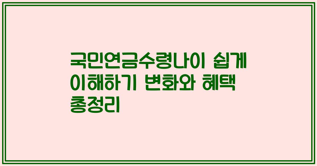 국민연금수령나이 쉽게 이해하기 변화와 혜택 총정리