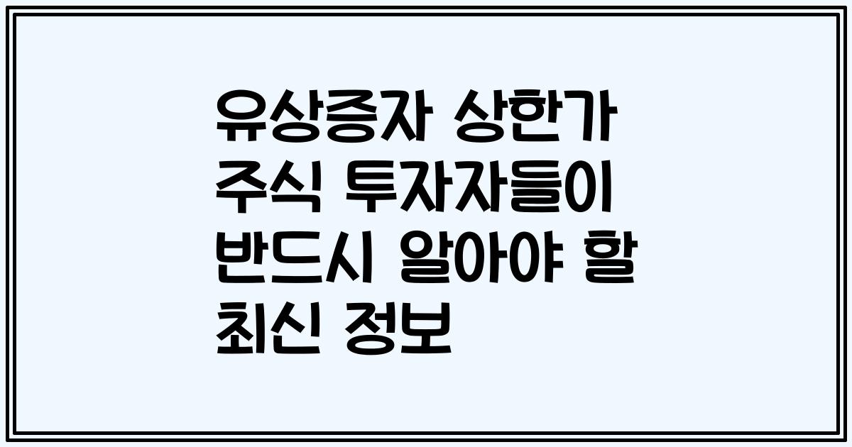 유상증자 상한가 주식 투자자들이 반드시 알아야 할 최신 정보