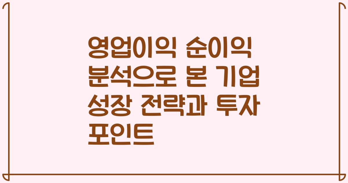 영업이익 순이익 분석으로 본 기업 성장 전략과 투자 포인트