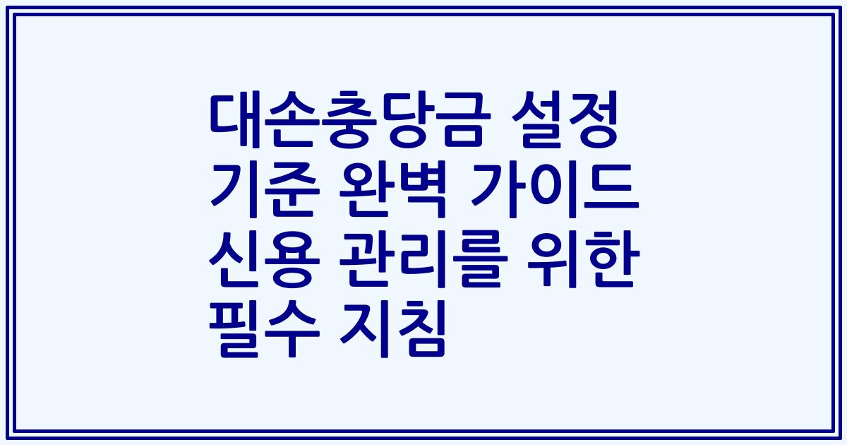 대손충당금 설정 기준 완벽 가이드 신용 관리를 위한 필수 지침
