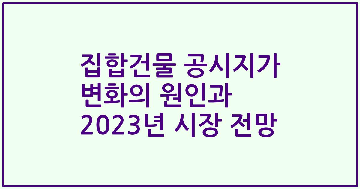 집합건물 공시지가 변화의 원인과 2023년 시장 전망