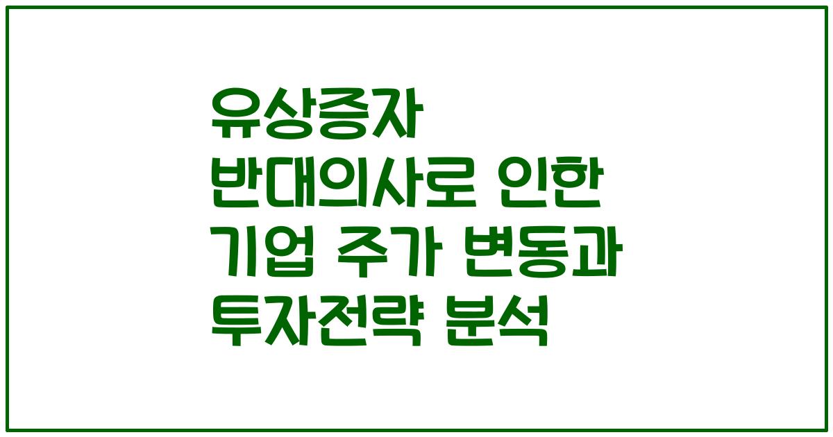 유상증자 반대의사로 인한 기업 주가 변동과 투자전략 분석