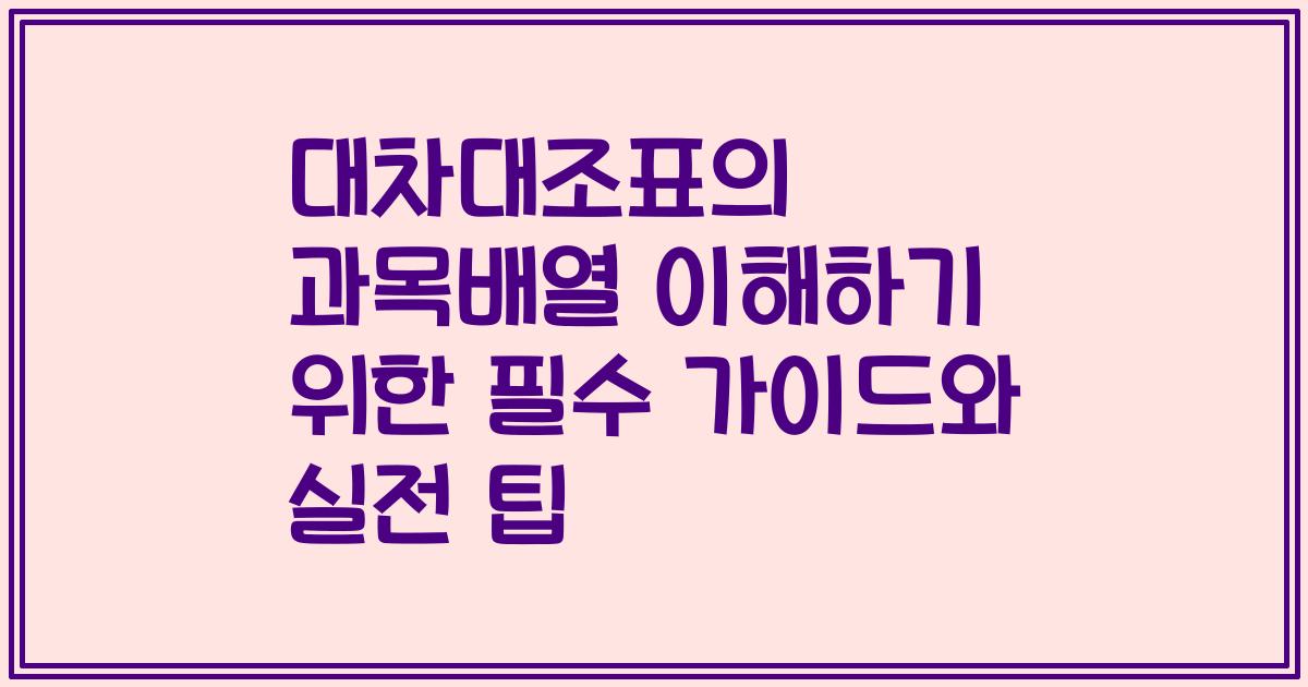대차대조표의 과목배열 이해하기 위한 필수 가이드와 실전 팁