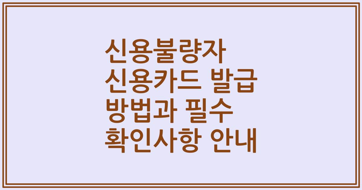 신용불량자 신용카드 발급 방법과 필수 확인사항 안내