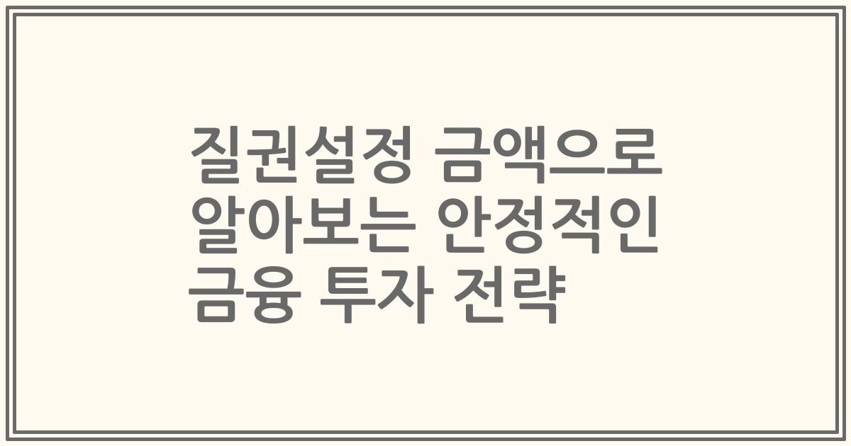 질권설정 금액으로 알아보는 안정적인 금융 투자 전략