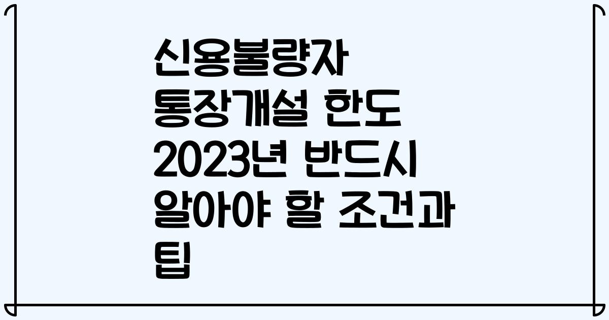 신용불량자 통장개설 한도 2023년 반드시 알아야 할 조건과 팁