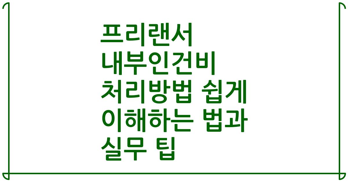 프리랜서 내부인건비 처리방법 쉽게 이해하는 법과 실무 팁