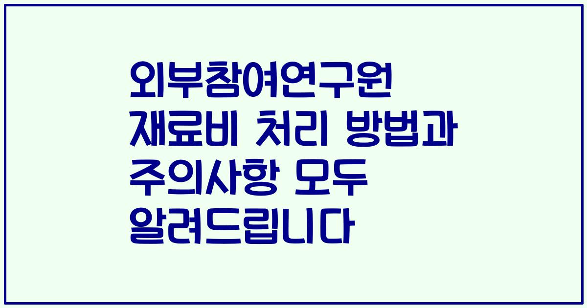 외부참여연구원 재료비 처리 방법과 주의사항 모두 알려드립니다