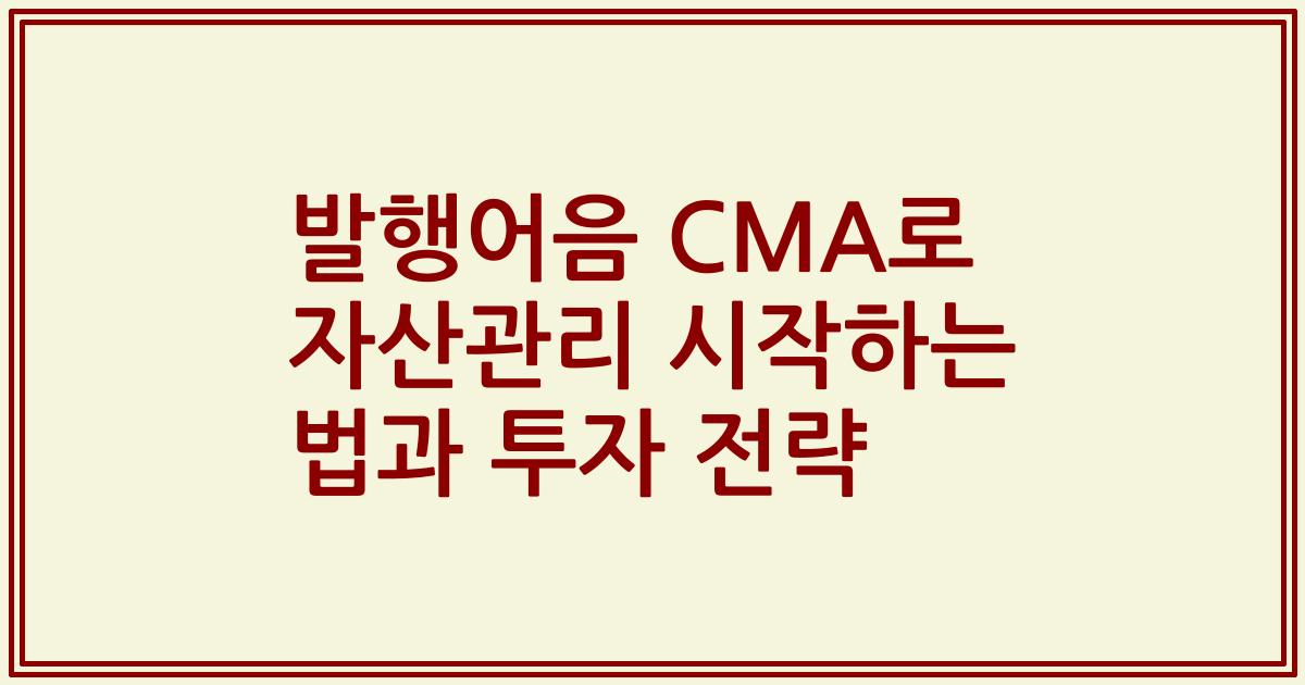 발행어음 CMA로 자산관리 시작하는 법과 투자 전략