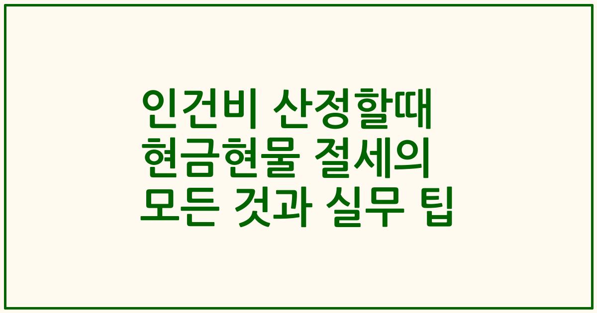 인건비 산정할때 현금현물 절세의 모든 것과 실무 팁