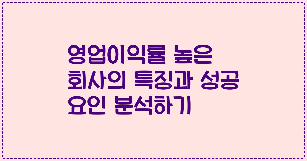 영업이익률 높은 회사의 특징과 성공 요인 분석하기