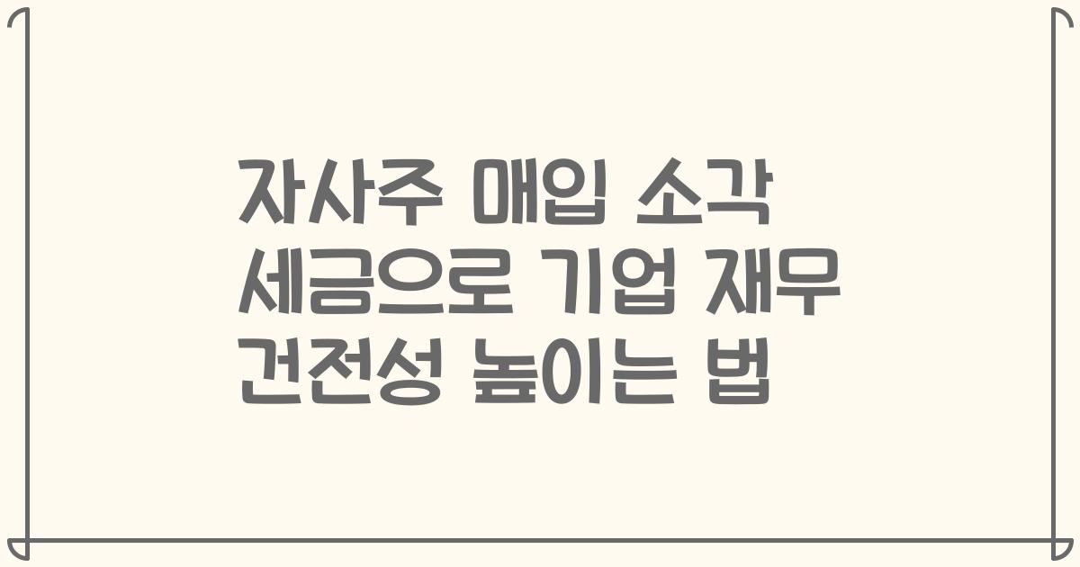 자사주 매입 소각 세금으로 기업 재무 건전성 높이는 법