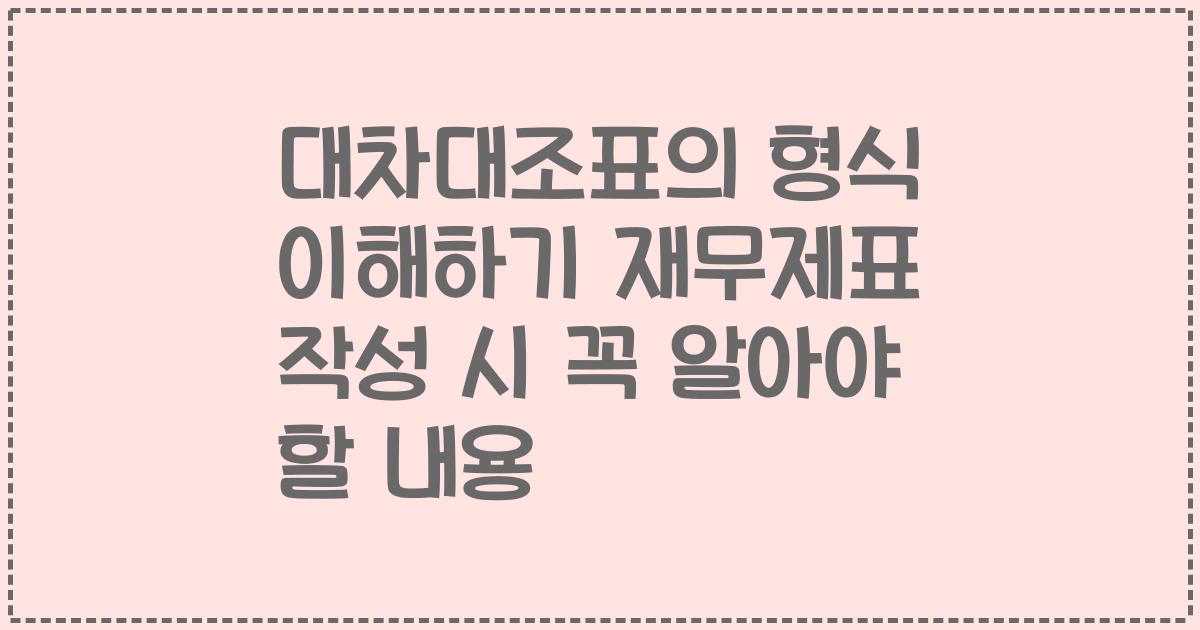 대차대조표의 형식 이해하기 재무제표 작성 시 꼭 알아야 할 내용
