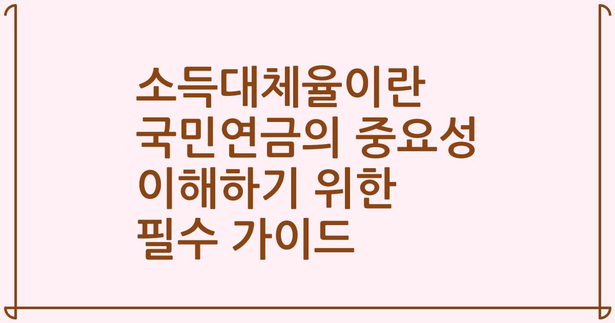 소득대체율이란 국민연금의 중요성 이해하기 위한 필수 가이드