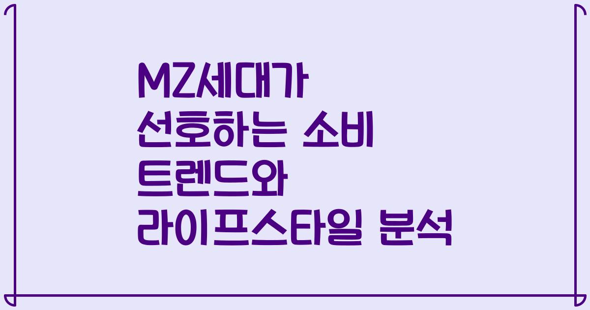 MZ세대가 선호하는 소비 트렌드와 라이프스타일 분석