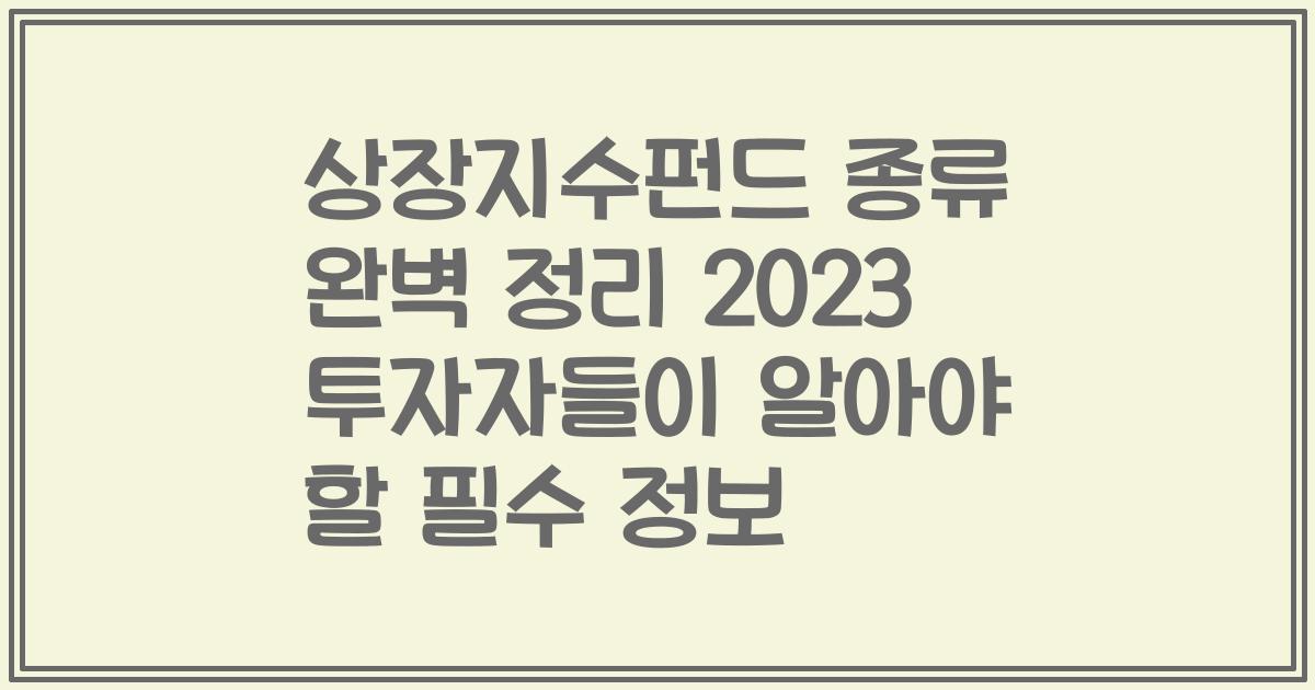 상장지수펀드 종류 완벽 정리 2023 투자자들이 알아야 할 필수 정보