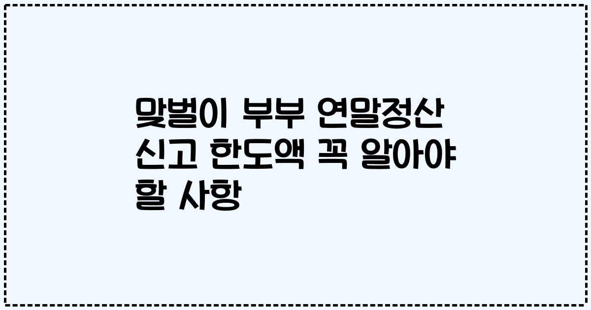 맞벌이 부부 연말정산 신고 한도액 꼭 알아야 할 사항