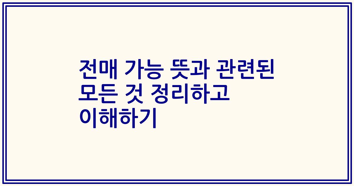 전매 가능 뜻과 관련된 모든 것 정리하고 이해하기