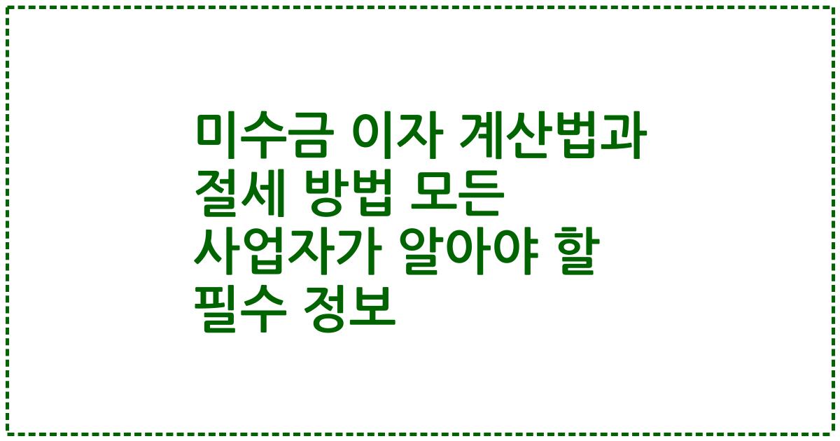 미수금 이자 계산법과 절세 방법 모든 사업자가 알아야 할 필수 정보