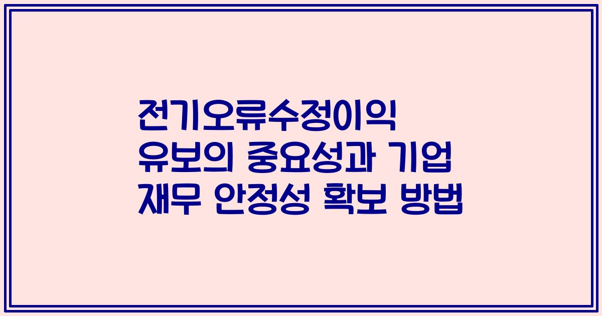 전기오류수정이익 유보의 중요성과 기업 재무 안정성 확보 방법