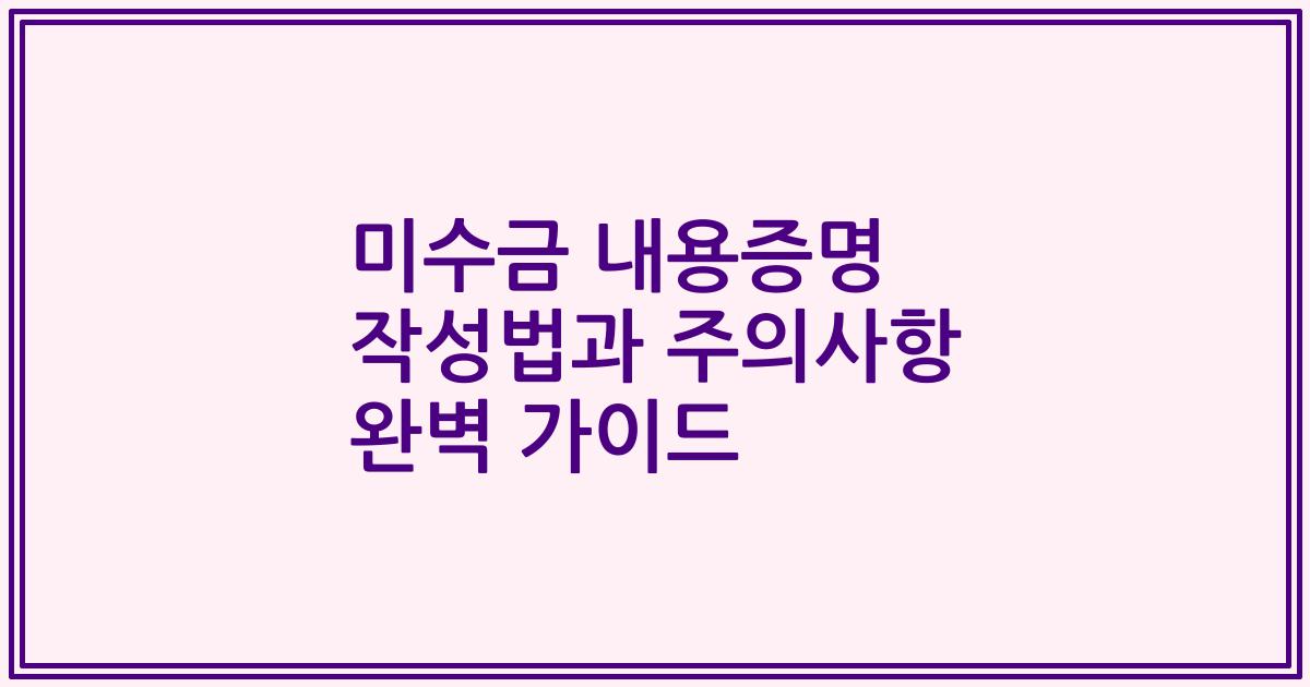 미수금 내용증명 작성법과 주의사항 완벽 가이드