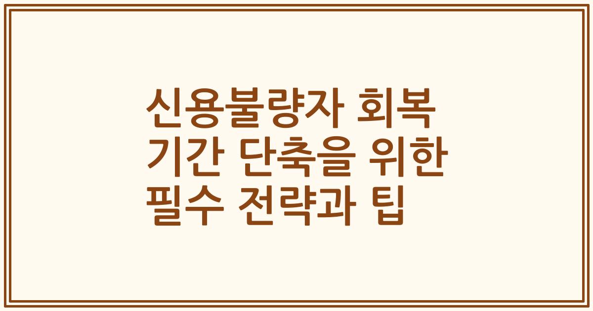 신용불량자 회복 기간 단축을 위한 필수 전략과 팁