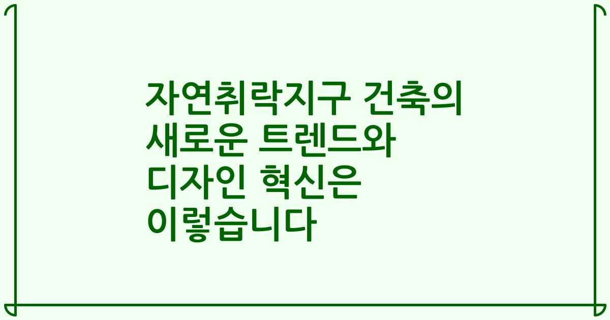 자연취락지구 건축의 새로운 트렌드와 디자인 혁신은 이렇습니다