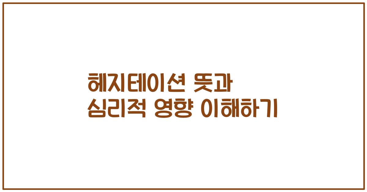 헤지테이션 뜻과 심리적 영향 이해하기