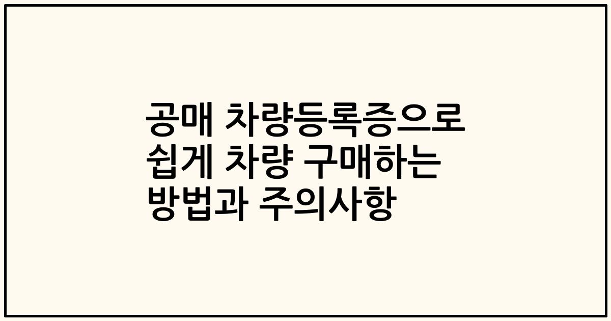 공매 차량등록증으로 쉽게 차량 구매하는 방법과 주의사항