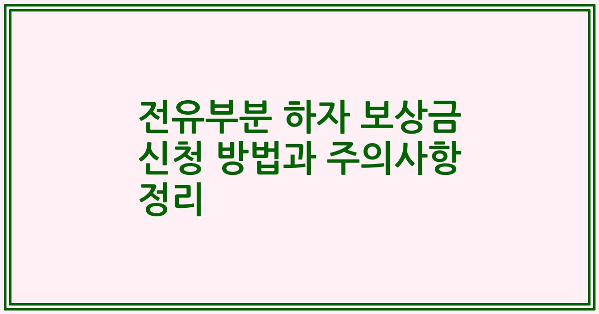 전유부분 하자 보상금 신청 방법과 주의사항 정리