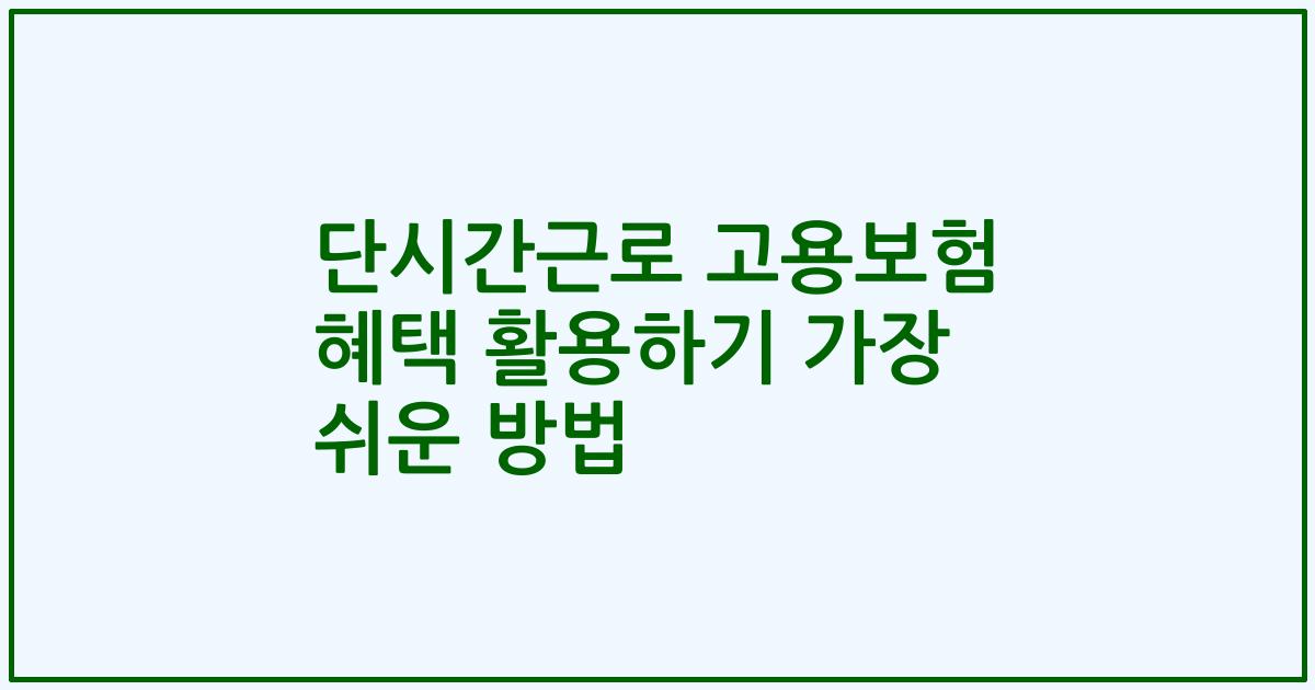 단시간근로 고용보험 혜택 활용하기 가장 쉬운 방법