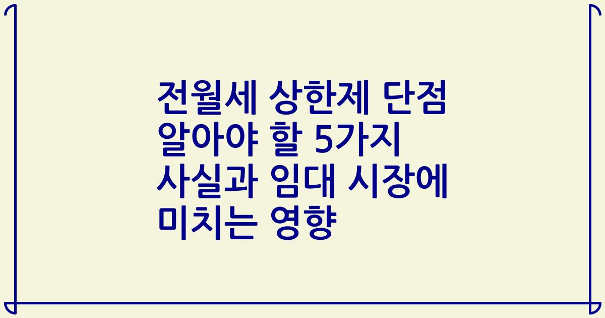 전월세 상한제 단점 알아야 할 5가지 사실과 임대 시장에 미치는 영향