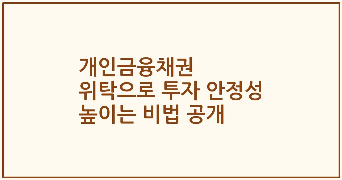 개인금융채권 위탁으로 투자 안정성 높이는 비법 공개