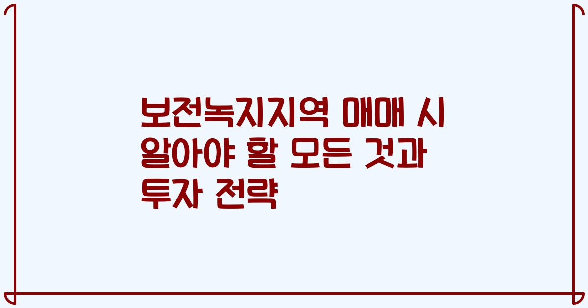 보전녹지지역 매매 시 알아야 할 모든 것과 투자 전략