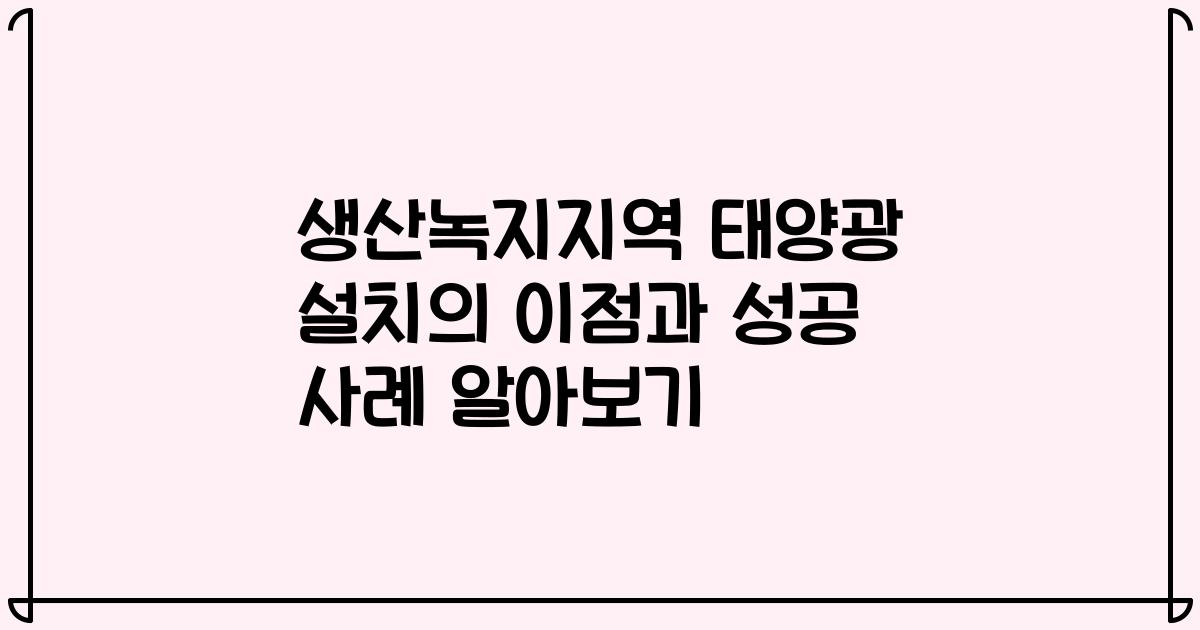 생산녹지지역 태양광 설치의 이점과 성공 사례 알아보기