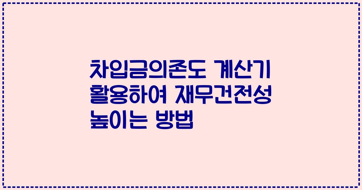 차입금의존도 계산기 활용하여 재무건전성 높이는 방법