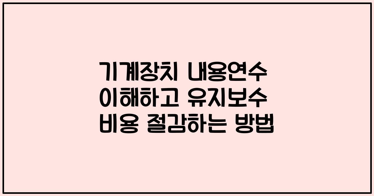 기계장치 내용연수 이해하고 유지보수 비용 절감하는 방법