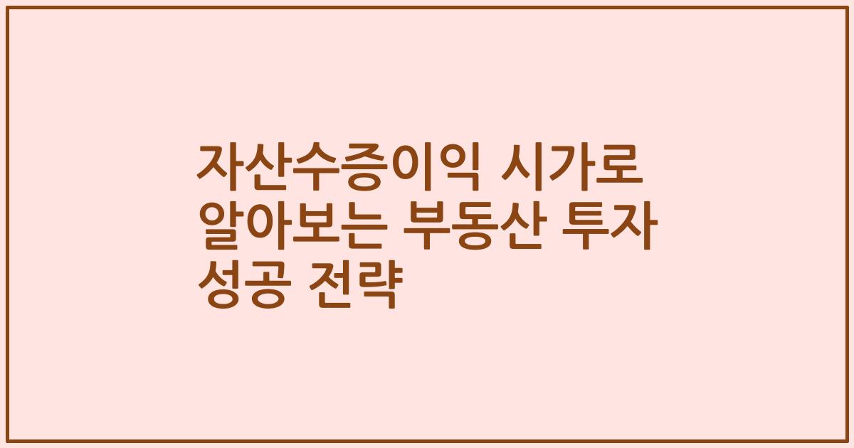 자산수증이익 시가로 알아보는 부동산 투자 성공 전략
