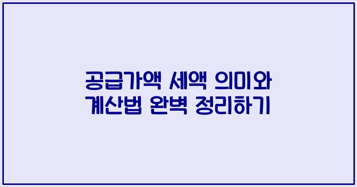 공급가액 세액 의미와 계산법 완벽 정리하기