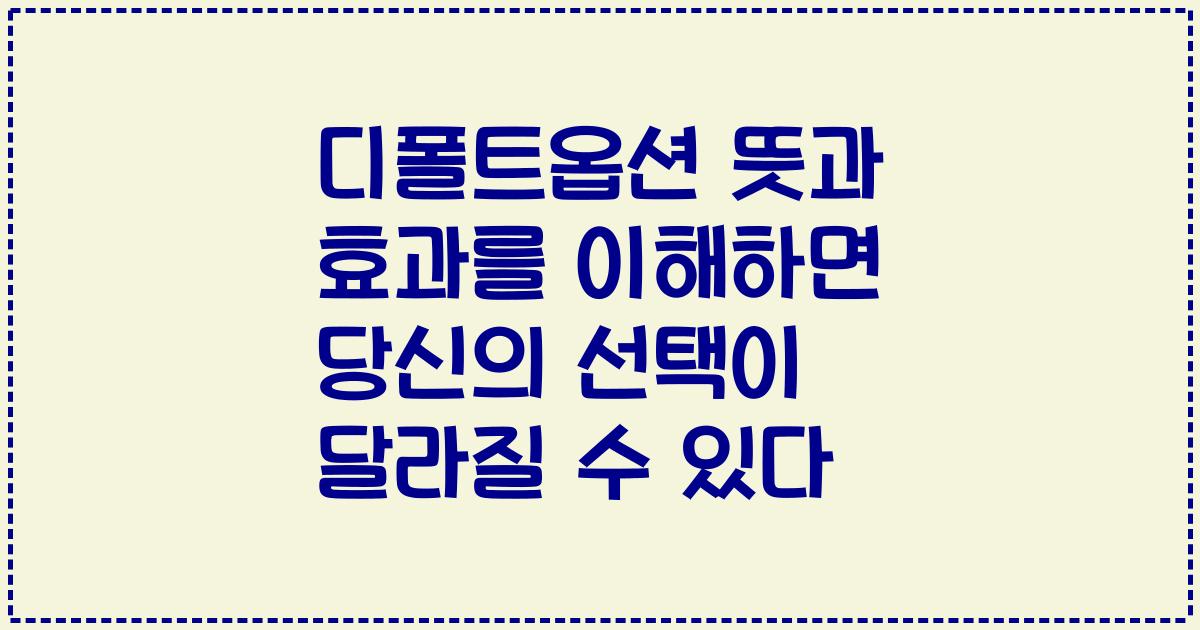 디폴트옵션 뜻과 효과를 이해하면 당신의 선택이 달라질 수 있다